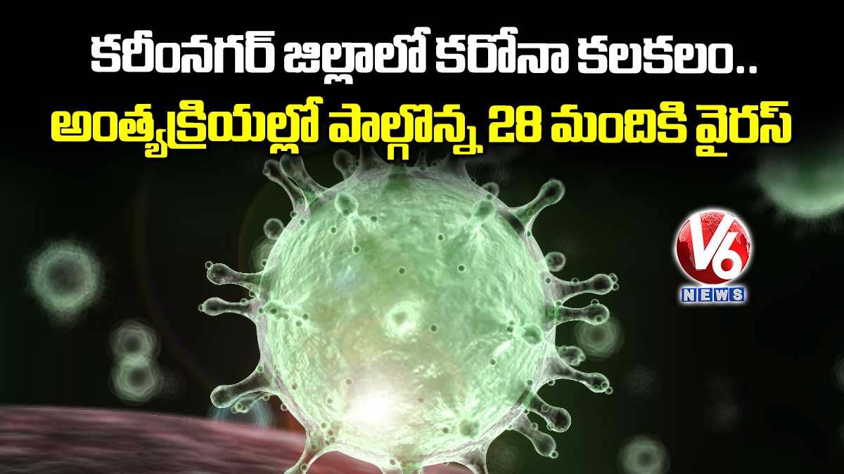 కరీంనగర్ జిల్లాలో కరోనా కలకలం.. అంత్యక్రియల్లో పాల్గొన్న 28 మందికి వైరస్