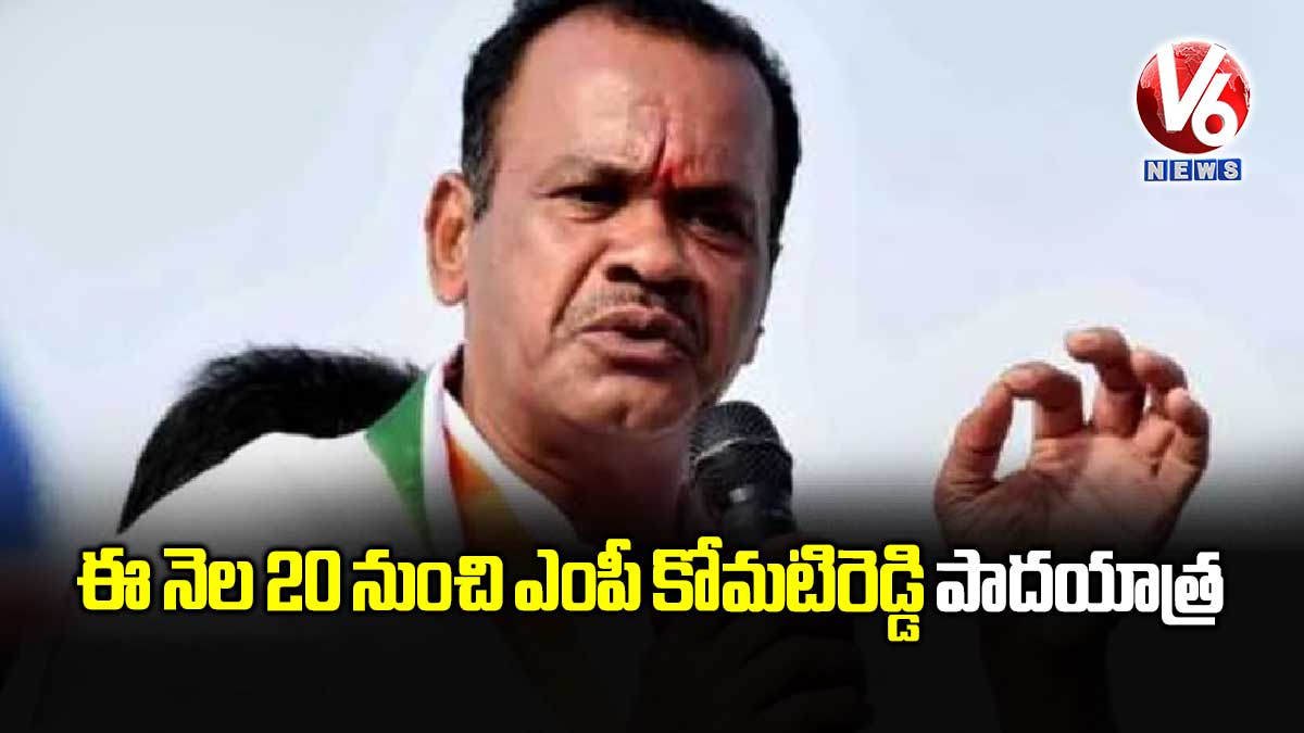 ఈ నెల 20 నుంచి ఎంపీ కోమటిరెడ్డి పాదయాత్ర