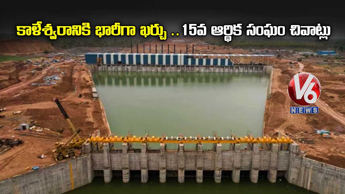 కాళేశ్వరానికి భారీగా ఖర్చు ..15వ ఆర్థిక సంఘం చివాట్లు