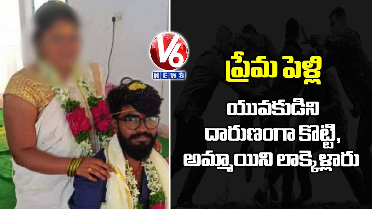 ప్రేమ పెళ్లి : యువకుడిని దారుణంగా కొట్టి, అమ్మాయిని లాక్కెళ్లారు