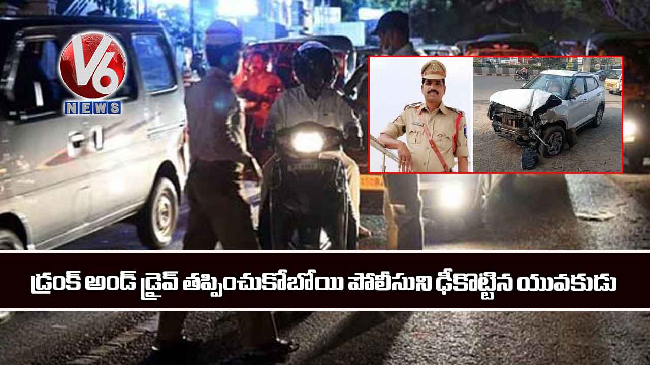 డ్రంక్ అండ్ డ్రైవ్ తప్పించుకోబోయి పోలీసుని ఢీకొట్టిన యువకుడు