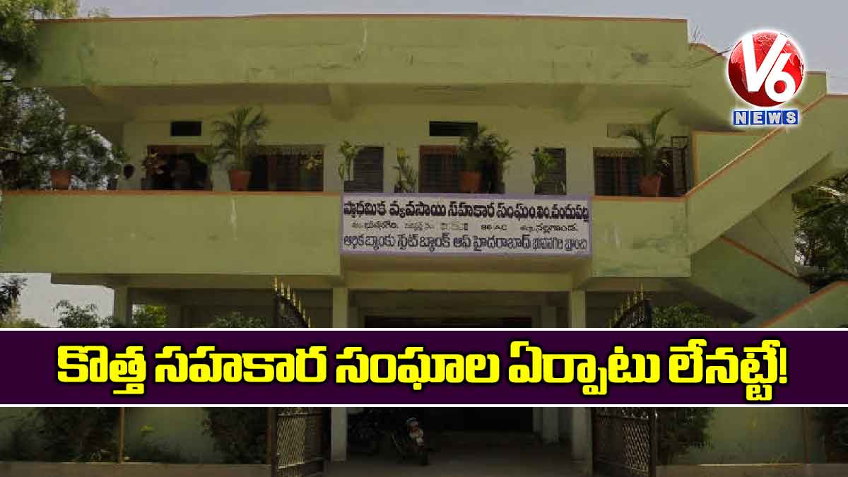 కొత్త సహకార సంఘాల ఏర్పాటు లేనట్టే!