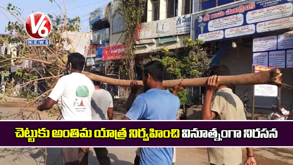 చెట్టుకు అంతిమ యాత్ర నిర్వహించి వినూత్నంగా నిరసన