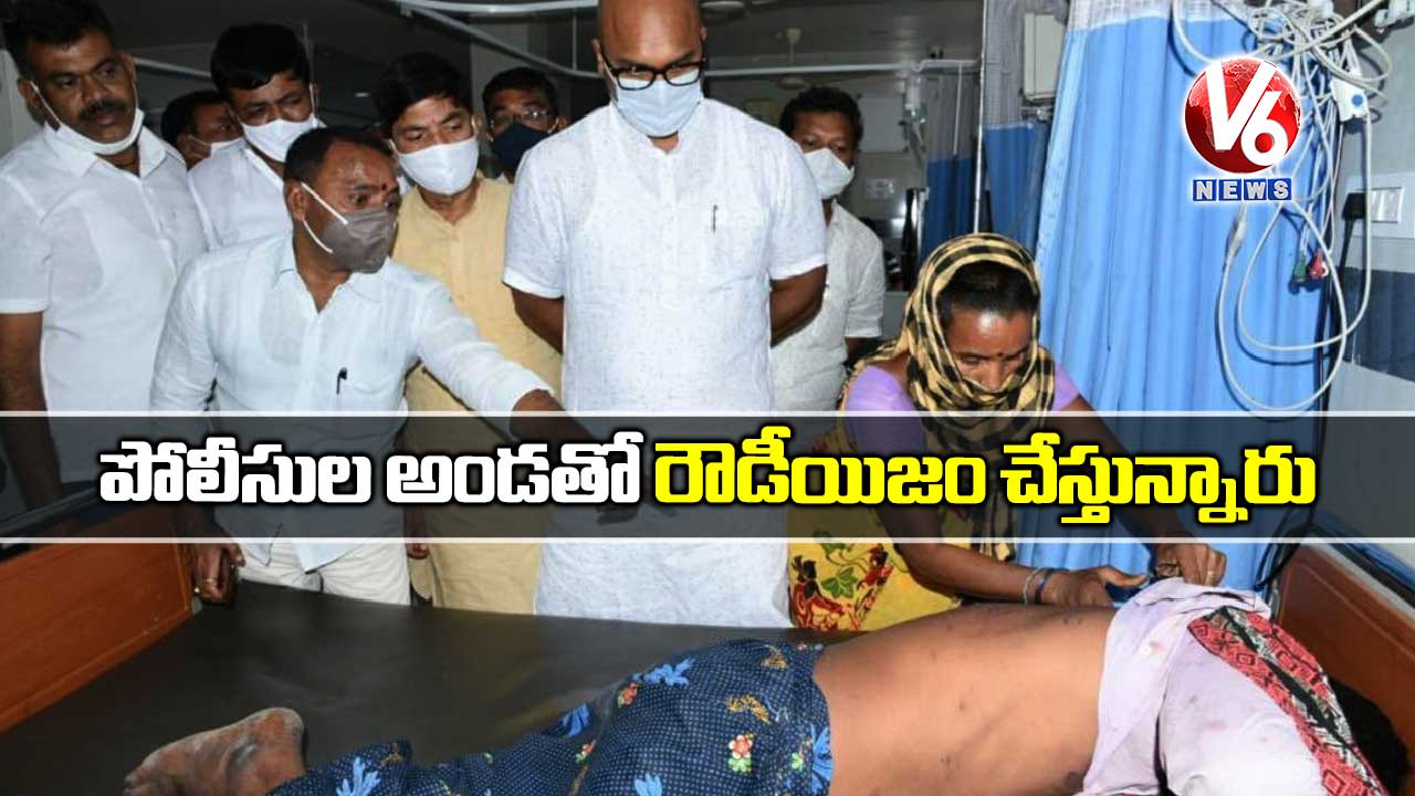 పోలీసుల అండతో రౌడీయిజం చేస్తున్నారు