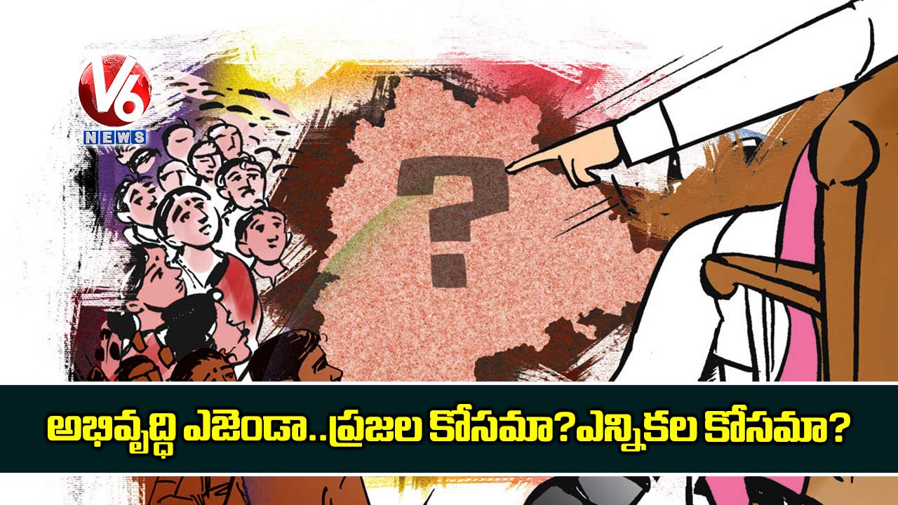 అభివృద్ధి ఎజెండా..ప్రజల కోసమా?ఎన్నికల కోసమా?