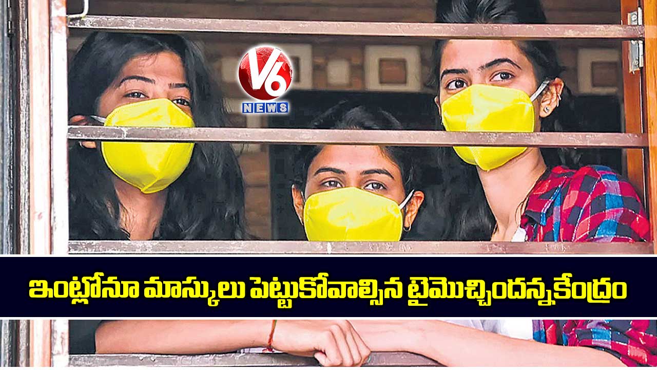 ఇంట్లోనూ మాస్కులు పెట్టుకోవాల్సిన టైమొచ్చింది: కేంద్రం