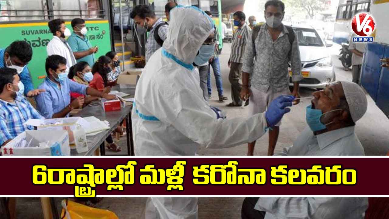 6 రాష్ట్రాల్లో మళ్లీ కరోనా కలవరం