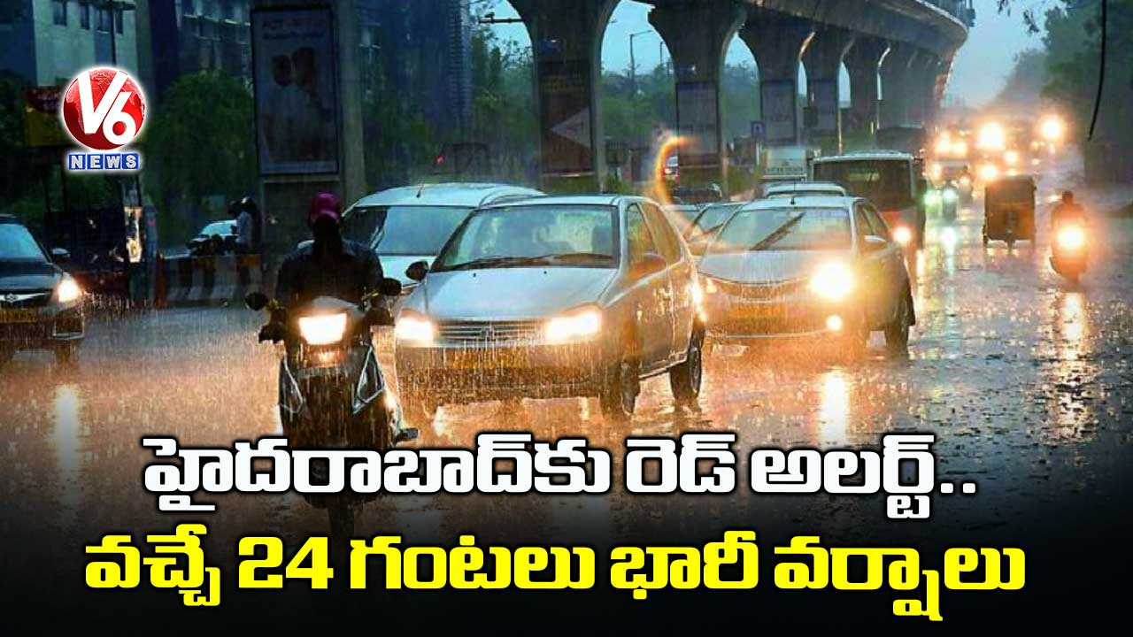 హైదరాబాద్కు రెడ్ అలర్ట్.. వచ్చే 24 గంటలు భారీ వర్షాలు