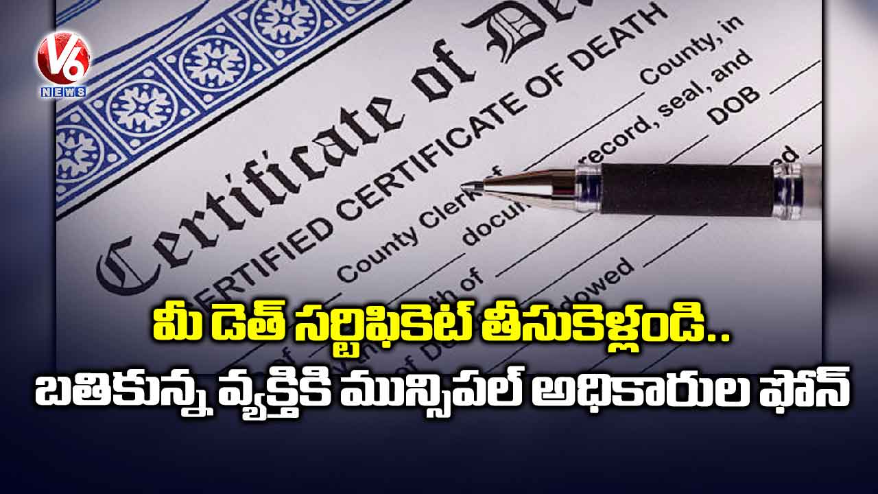 మీ డెత్ సర్టిఫికెట్‌‌ రెడీ..ఆఫీసుకొచ్చి తీసుకుపోండి 