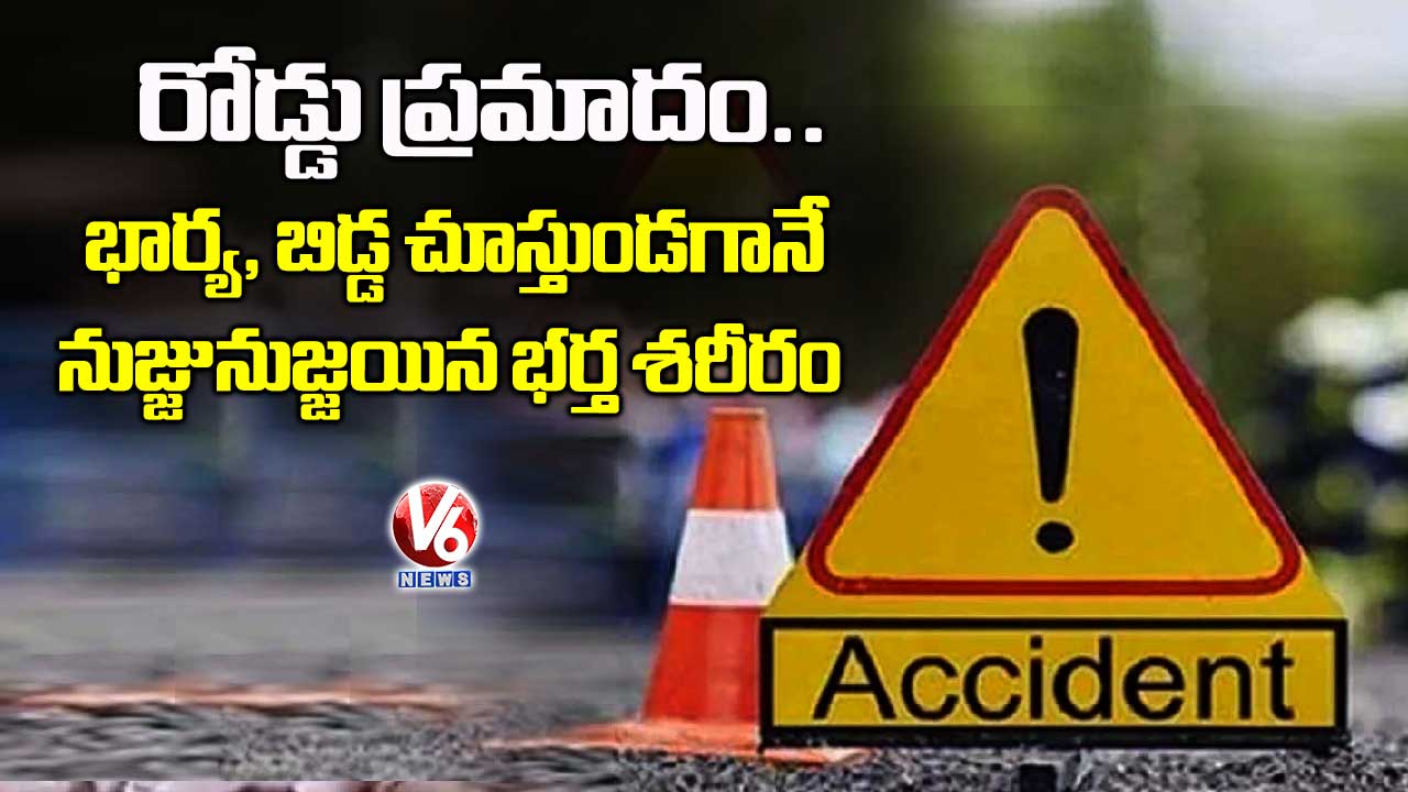 రోడ్డు ప్రమాదం..భార్య, బిడ్డ ముందే నుజ్జునుజ్జయిన భర్త శరీరం