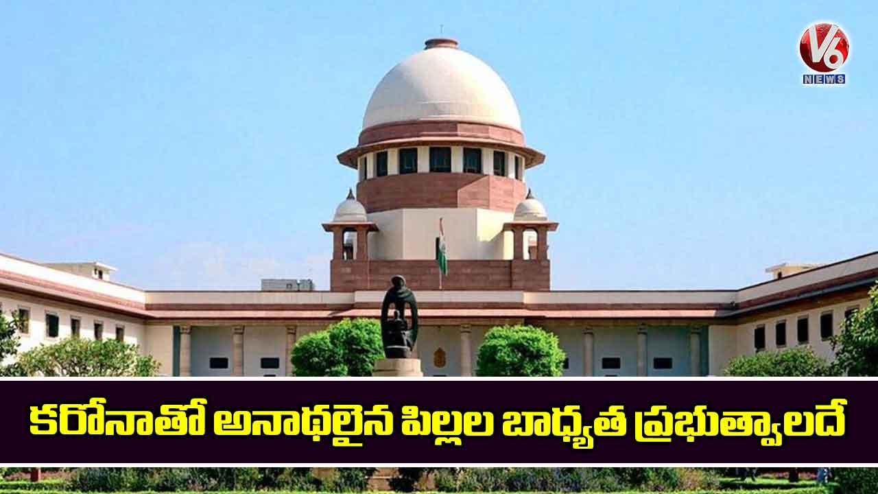 కరోనాతో అనాథలైన పిల్లల బాధ్యత ప్రభుత్వాలదే