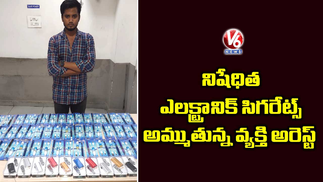 నిషేధిత ఎలక్ట్రానిక్ సిగరేట్స్ అమ్ముతున్న వ్యక్తి అరెస్ట్