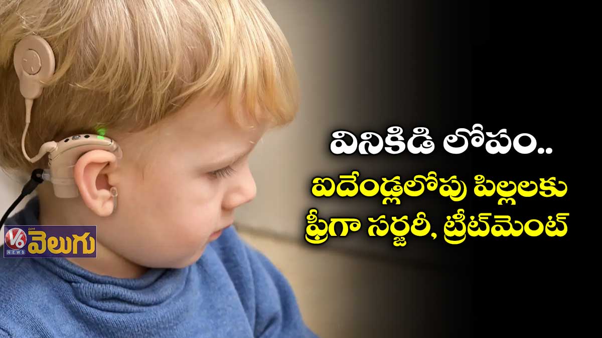 వినికిడి లోపం.. ఐదేండ్లలోపు పిల్లలకు ఫ్రీగా సర్జరీ