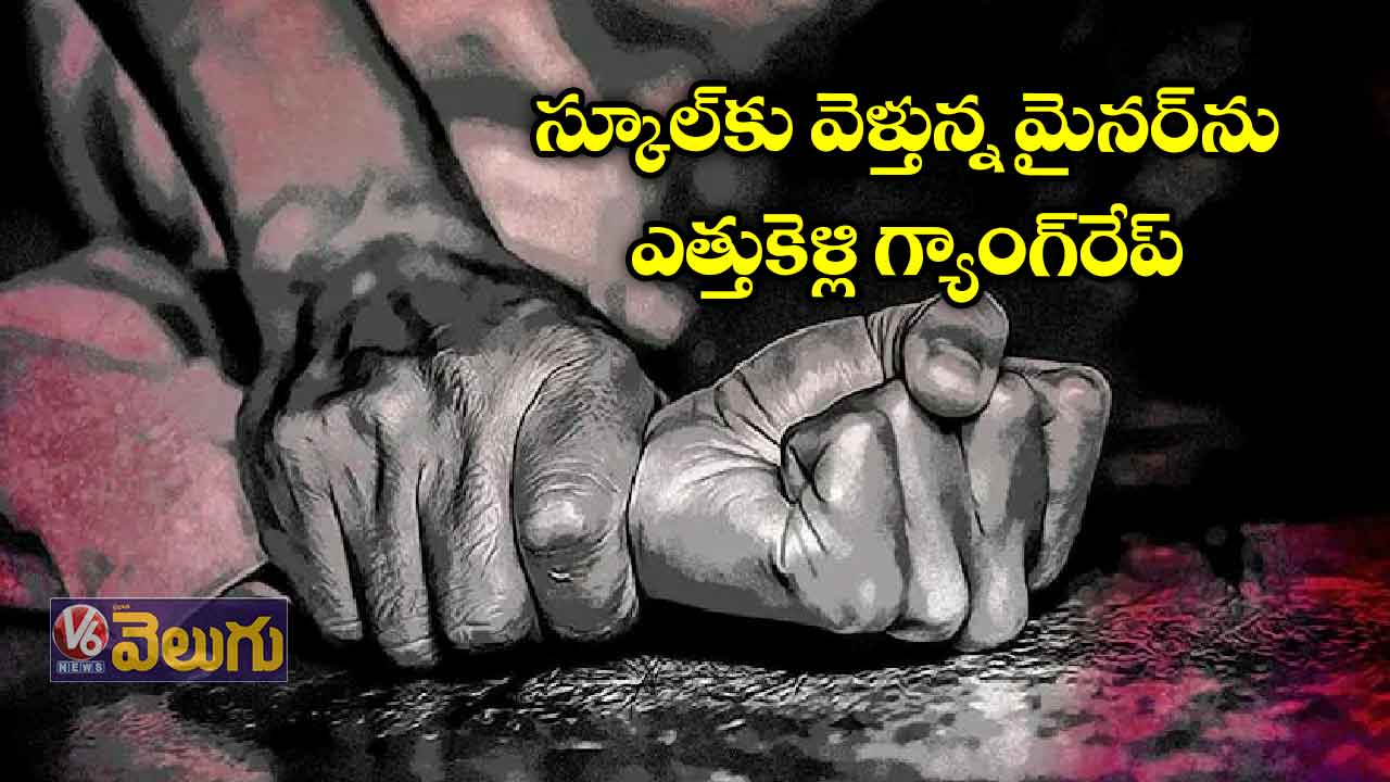 స్కూల్కు వెళ్తున్న మైనర్ను ఎత్తుకెళ్లి గ్యాంగ్రేప్
