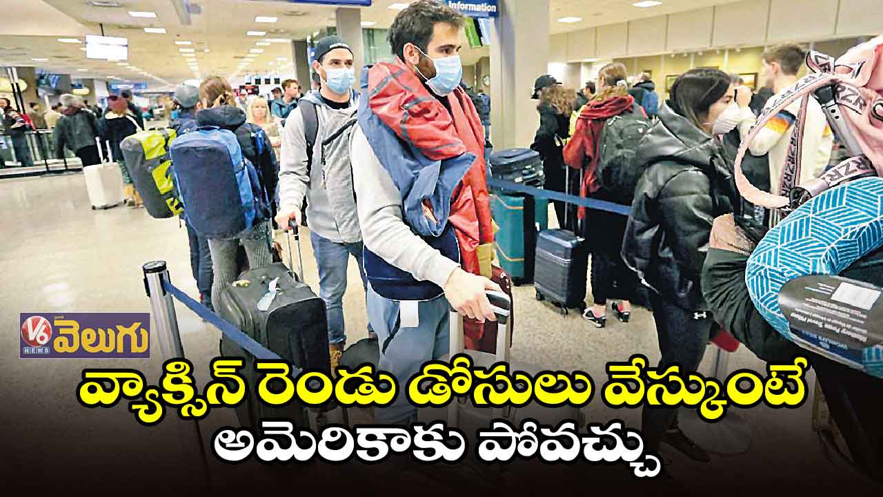 వ్యాక్సిన్ రెండు డోసులు వేస్కుంటే అమెరికాకు పోవచ్చు