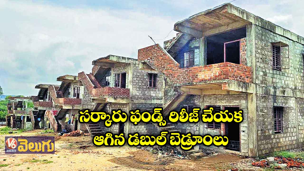 సర్కారు ఫండ్స్ రిలీజ్ చేయక ఆగిన డబుల్ బెడ్రూంలు