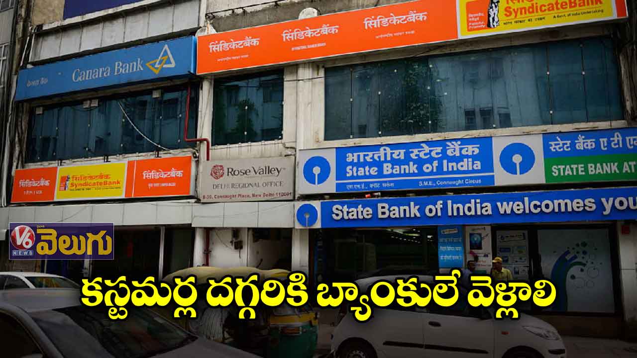 కస్టమర్ల దగ్గరికి బ్యాంకులే వెళ్లాలి