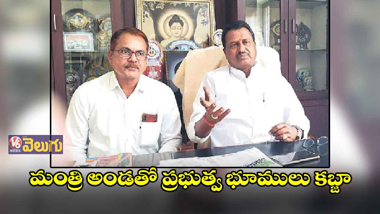 మంత్రి అండతో ప్రభుత్వ భూములు కబ్జా