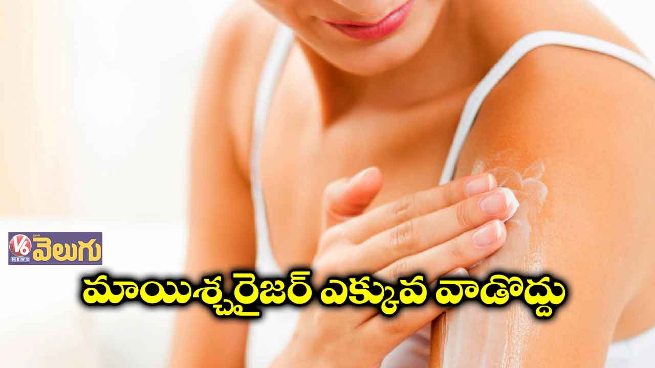 మాయిశ్చరైజర్ ఎక్కువ వాడొద్దు