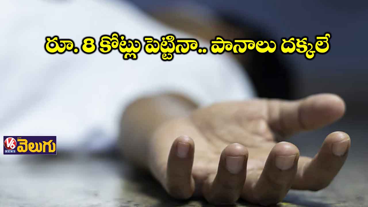 రూ. 8 కోట్లు పెట్టినా.. పానాలు దక్కలే 