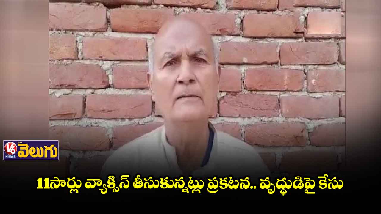 11 సార్లు కరోనా వ్యాక్సిన్ తీసుకున్నట్లు 84 ఏండ్ల వృద్ధుడి ప్రకటన