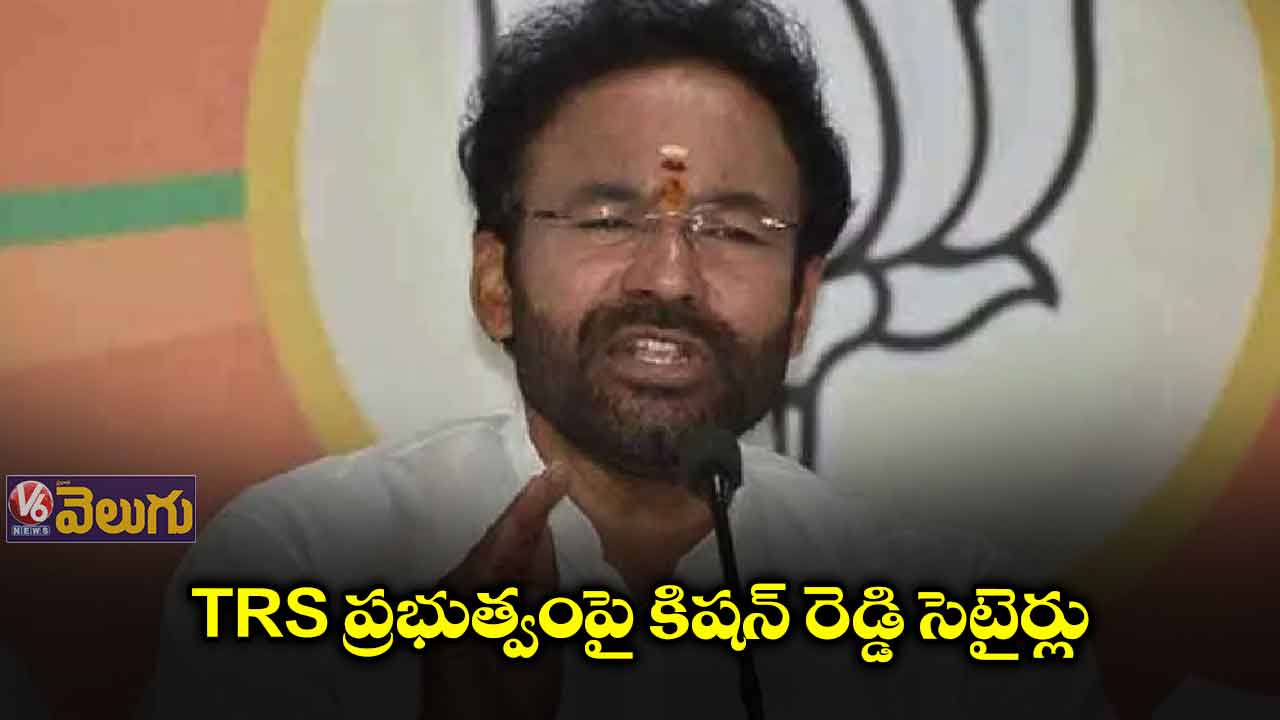TRS ప్రభుత్వంపై కిషన్ రెడ్డి సెటైర్లు