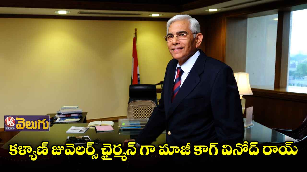 కళ్యాణ్ జువెలర్స్ ఛైర్మన్ గా మాజీ కాగ్ వినోద్ రాయ్