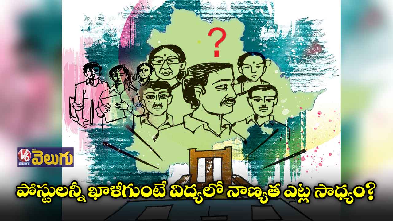 పోస్టులన్నీ ఖాళీగుంటే విద్యలో నాణ్యత ఎట్ల సాధ్యం?