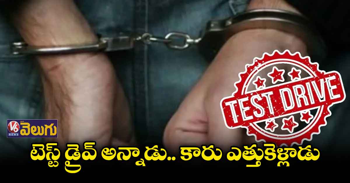 టెస్ట్ డ్రైవ్ అన్నాడు.. కారు ఎత్తుకెళ్లాడు, 100 రోజుల తర్వాత