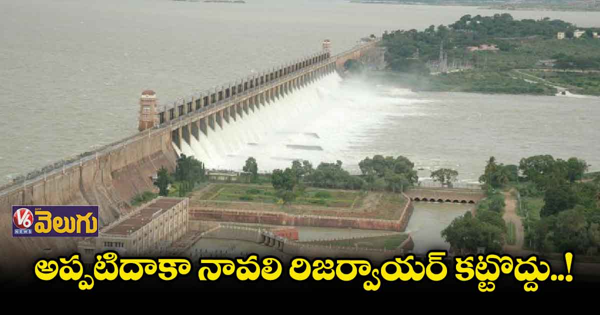 అప్పటిదాకా నావలి రిజర్వాయర్ కట్టొద్దు..!