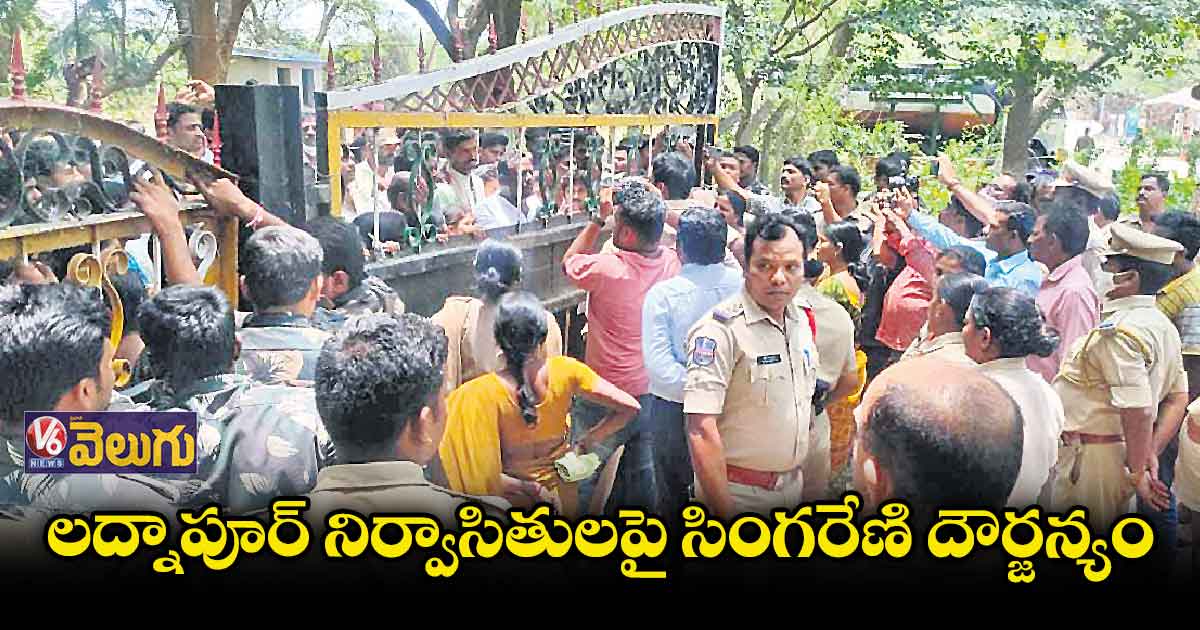 లద్నాపూర్ నిర్వాసితులపై సింగరేణి దౌర్జన్యం