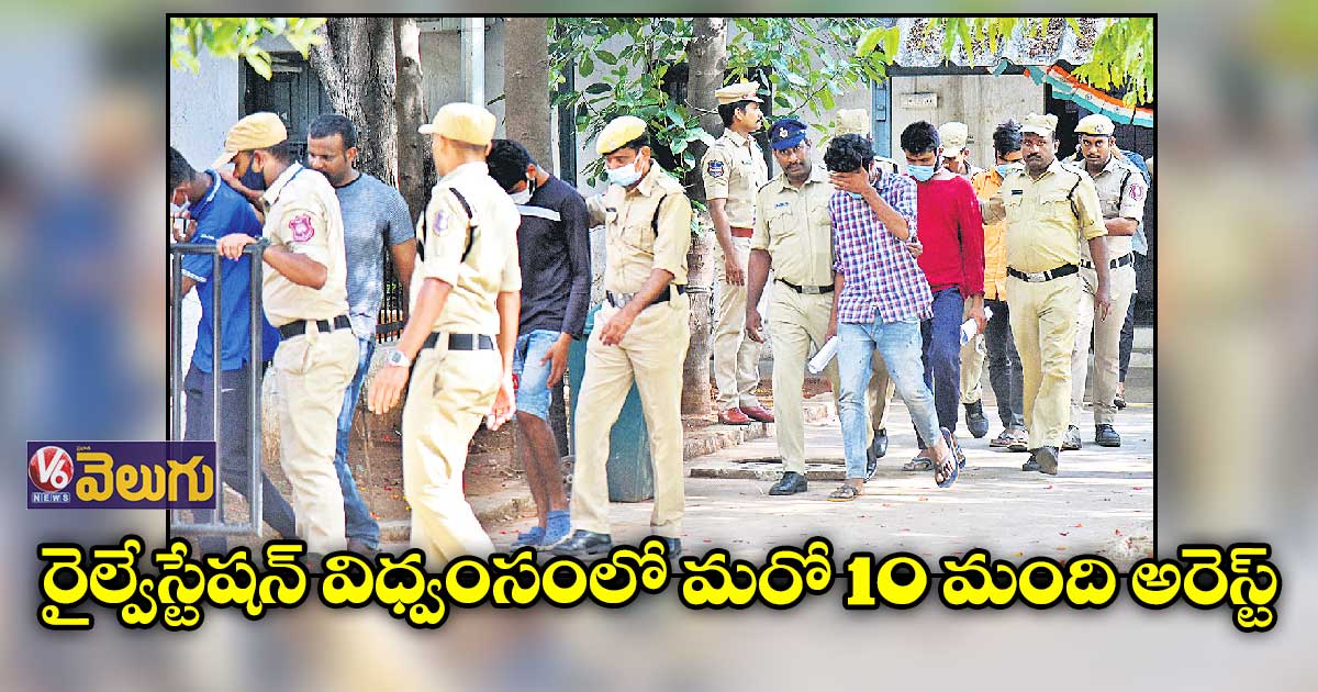 రైల్వేస్టేషన్ విధ్వంసంలో మరో 10 మంది అరెస్ట్