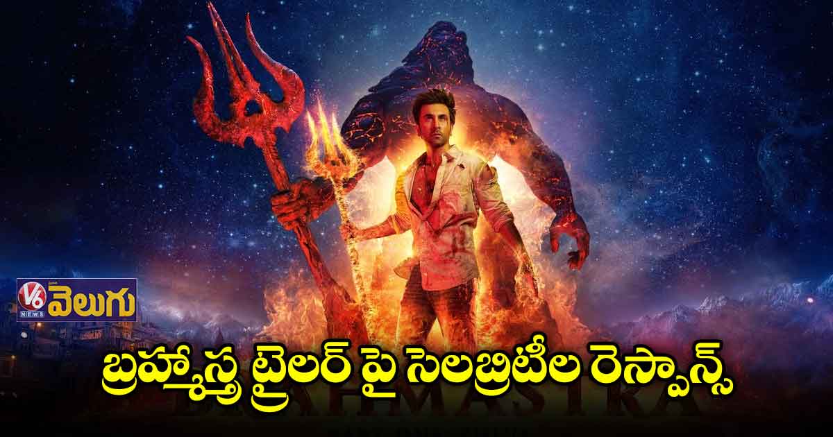 బ్రహ్మాస్త్ర ట్రైలర్ పై సెలబ్రిటీల రెస్పాన్స్