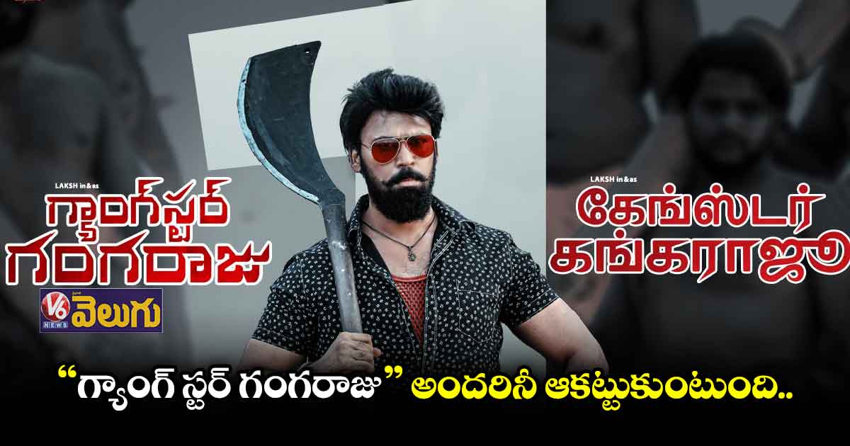 "గ్యాంగ్ స్టర్ గంగరాజు" అందరినీ ఆకట్టుకుంటుంది