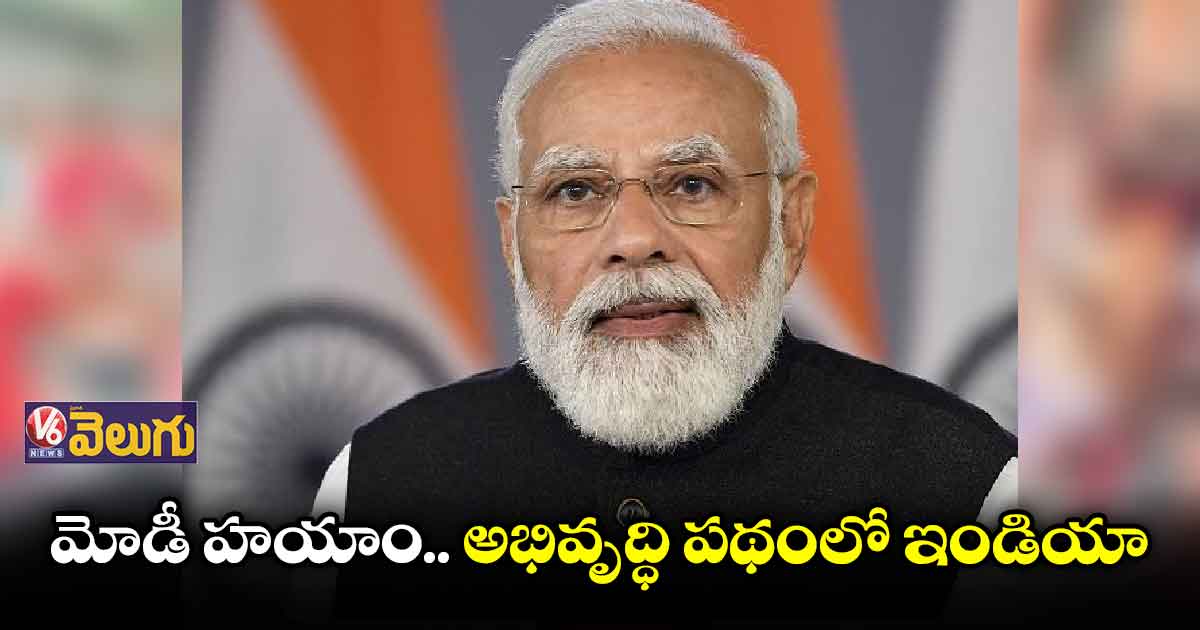 మోడీ హయాం.. అభివృద్ధి పథంలో ఇండియా