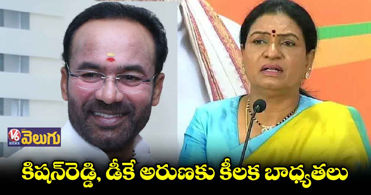 కిషన్రెడ్డి, డీకే అరుణకు కీలక బాధ్యతలు