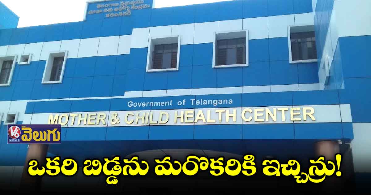 ఒకరి బిడ్డను మరొకరికి ఇచ్చిన్రు!