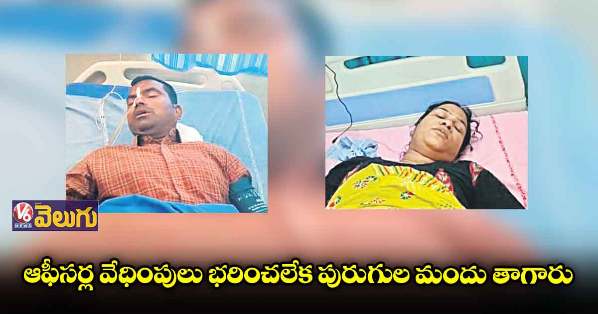 ఆఫీసర్ల వేధింపులు భరించలేక పురుగుల మందు తాగారు