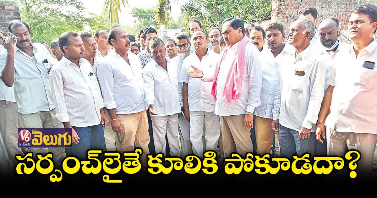 సర్పంచ్లైతే కూలికి పోకూడదా?
