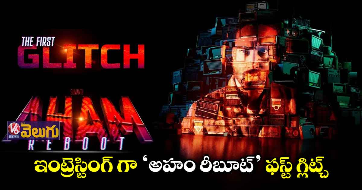 ఇంట్రెస్టింగ్ గా ‘అహం రీబూట్’ ఫస్ట్ గ్లిట్చ్