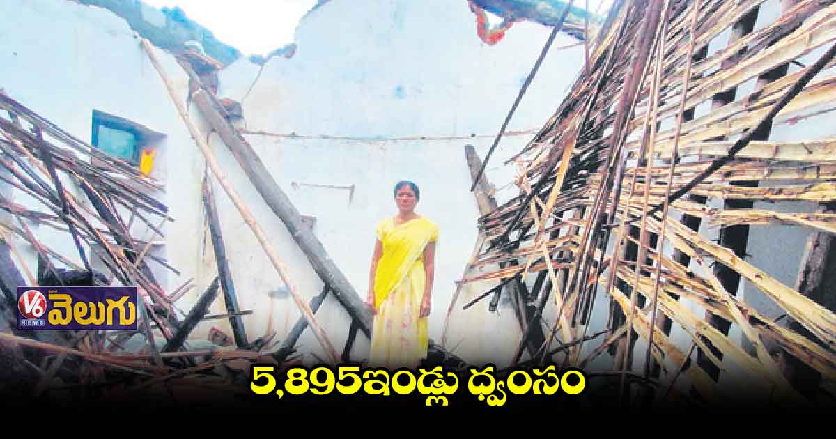 5,895 కుటుంబాలు నిరాశ్రులయ్యాయి