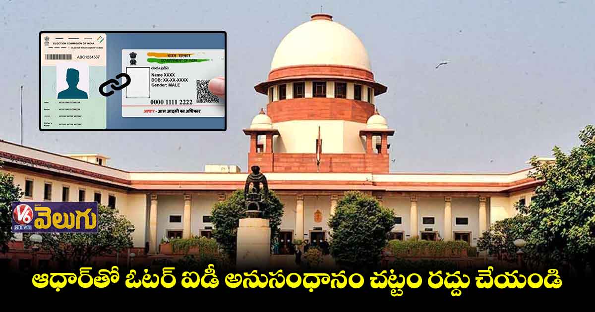ఆధార్తో ఓటర్ ఐడీ అనుసంధానం పిటిషన్పై రేపు విచారణ