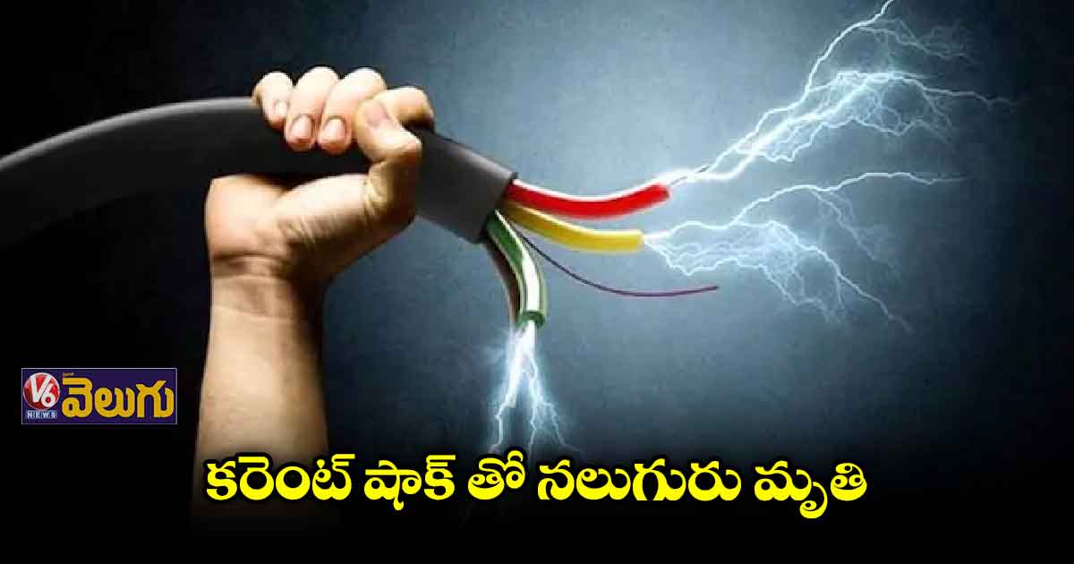 కరెంట్ షాక్ తో ఒకే కుటుంబానికి చెందిన నలుగురు మృతి