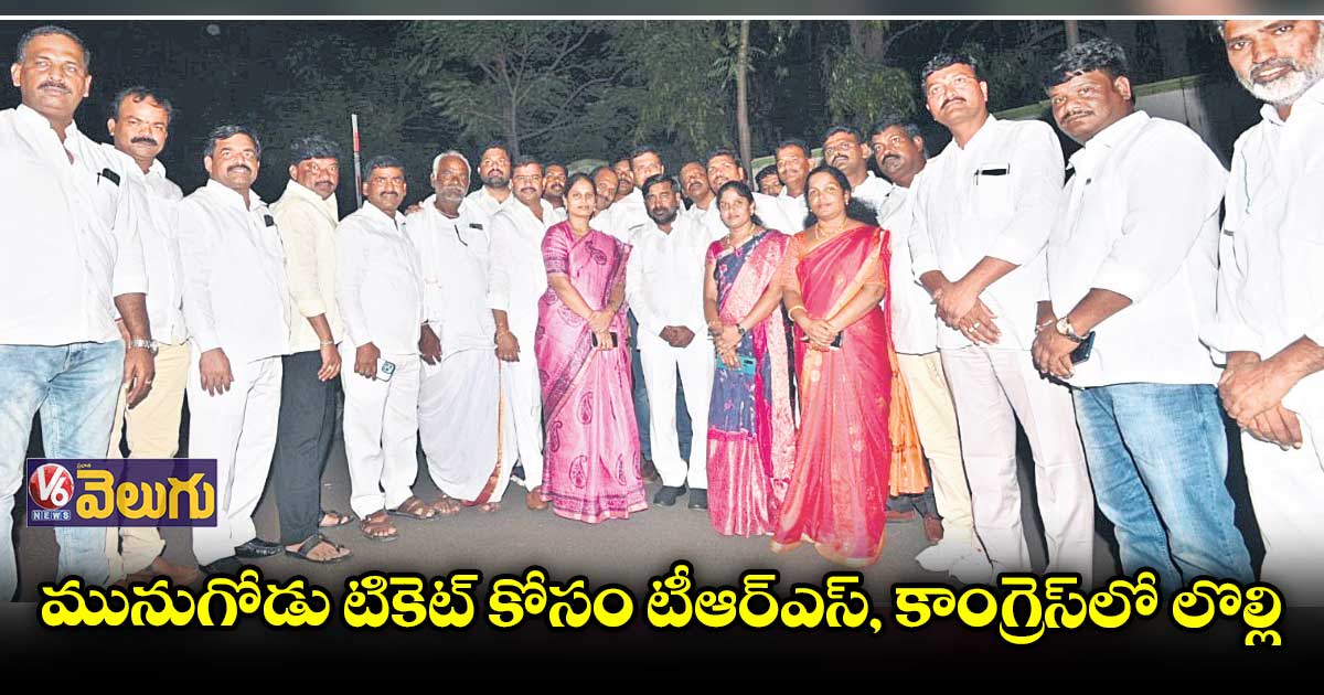 మునుగోడు ఉపఎన్నిక : టీఆర్ఎస్, కాంగ్రెస్ లో టికెట్ పంచాయతీ