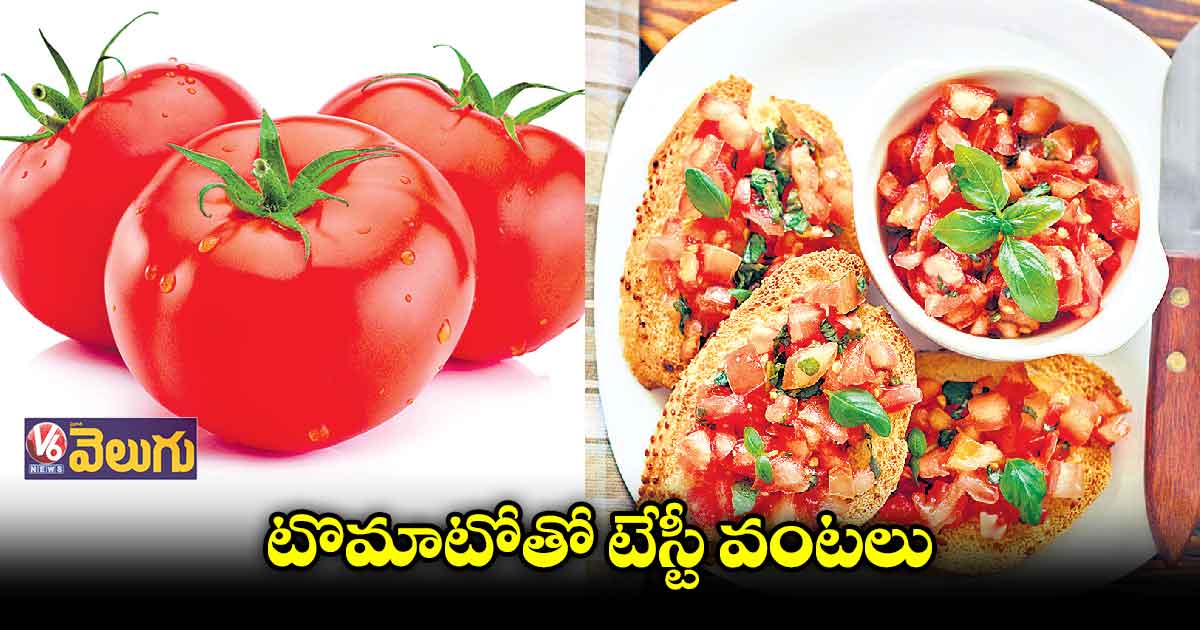 టొమాటోతో టేస్టీ వంటలు