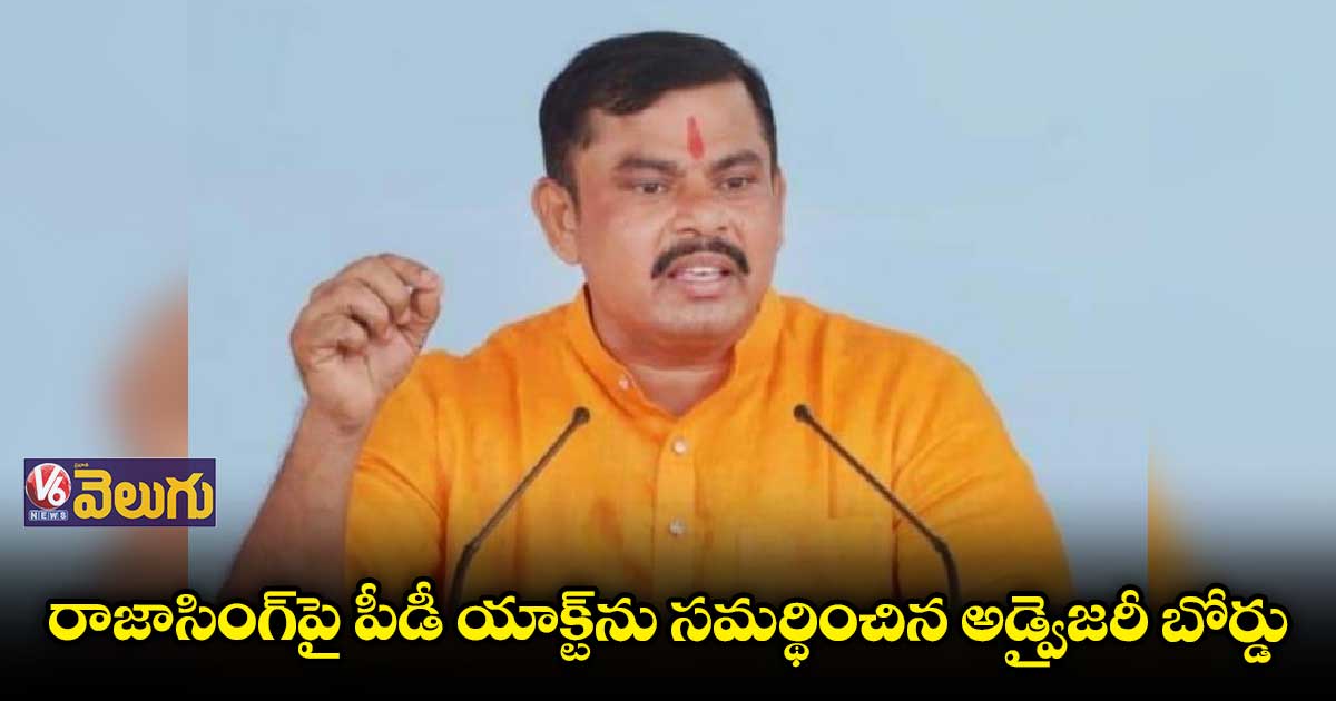 పీడీ యాక్ట్ ఎత్తేయాలన్న రాజాసింగ్ అభ్యర్థనను తిరస్కరించిన అడ్వైజరీ బోర్టు