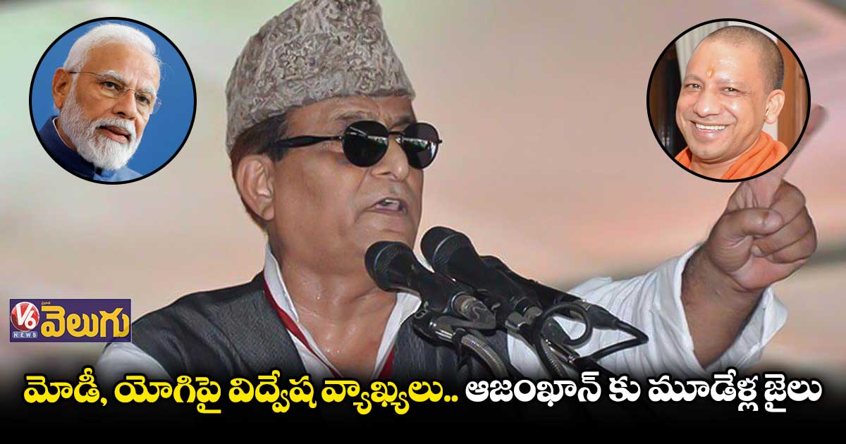మోడీ, యోగిపై విద్వేష వ్యాఖ్యలు.. ఆజంఖాన్ కు మూడేళ్ల జైలు