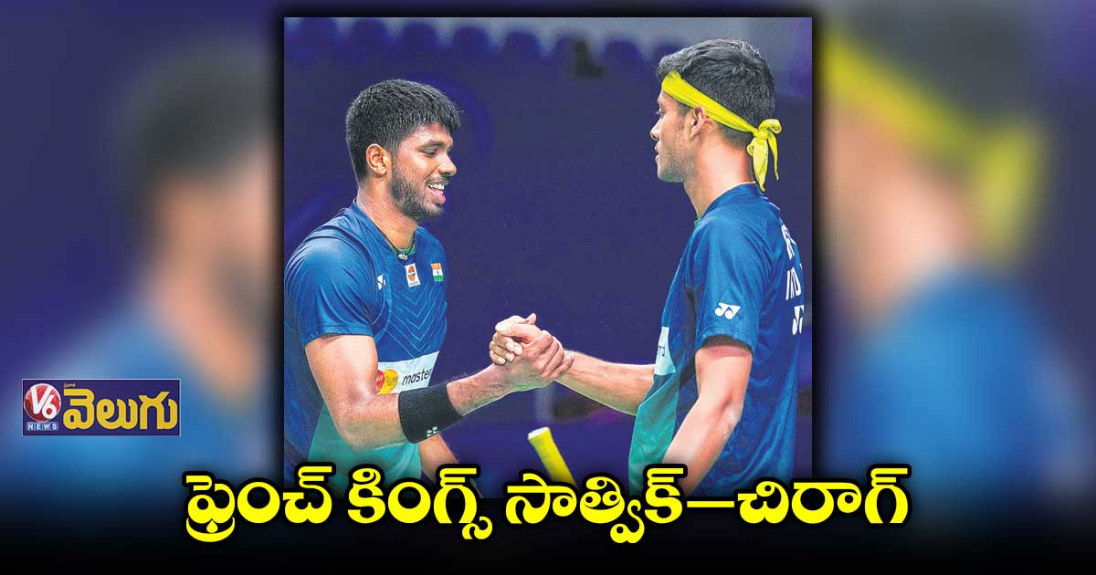 ఫ్రెంచ్ ఓపెన్ సూపర్ 750 టోర్నీ డబుల్ల్స్ విజేత సాత్విక్ –చిరాగ్ షెట్టి జోడి