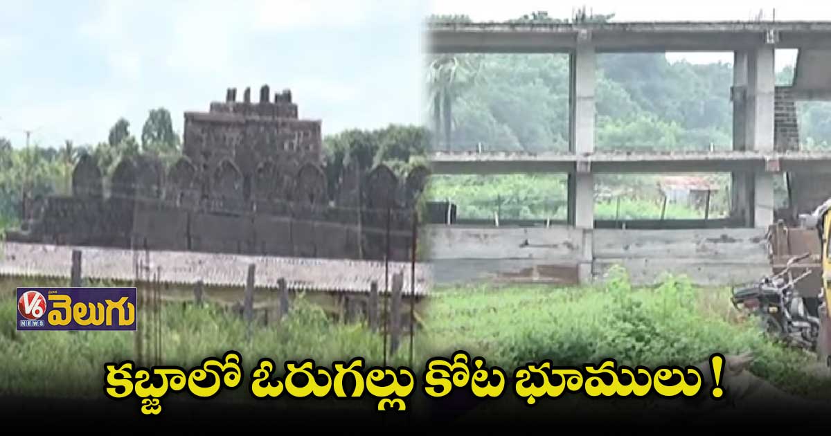 ఓరుగల్లు కోట భూముల కబ్జా వెనుక ప్రజాప్రతినిధుల హస్తం !