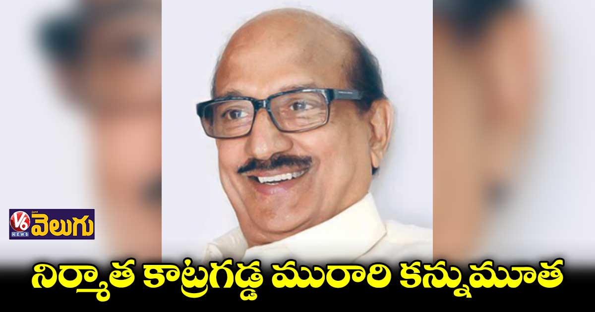 నిర్మాత కాట్రగడ్డ మురారి ఇక లేరు